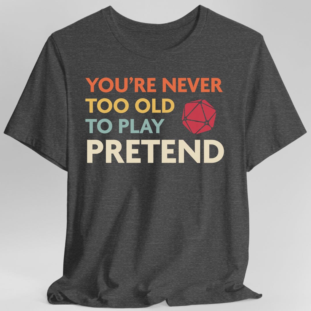 Printify T-Shirt Dark Heather / S D&D Shirt - You're Never Too Old to Play Pretend