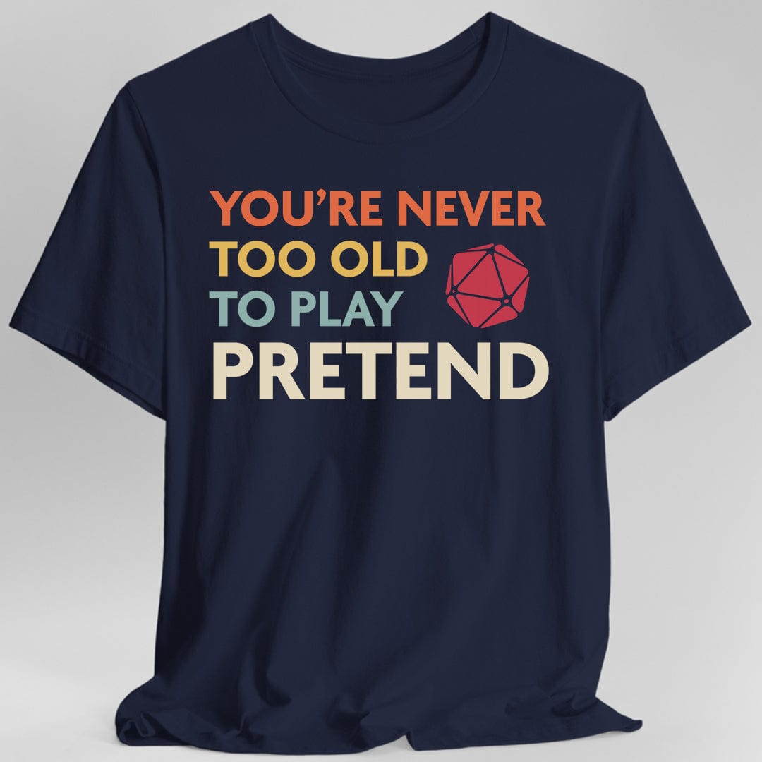 Printify T-Shirt Navy / S D&D Shirt - You're Never Too Old to Play Pretend