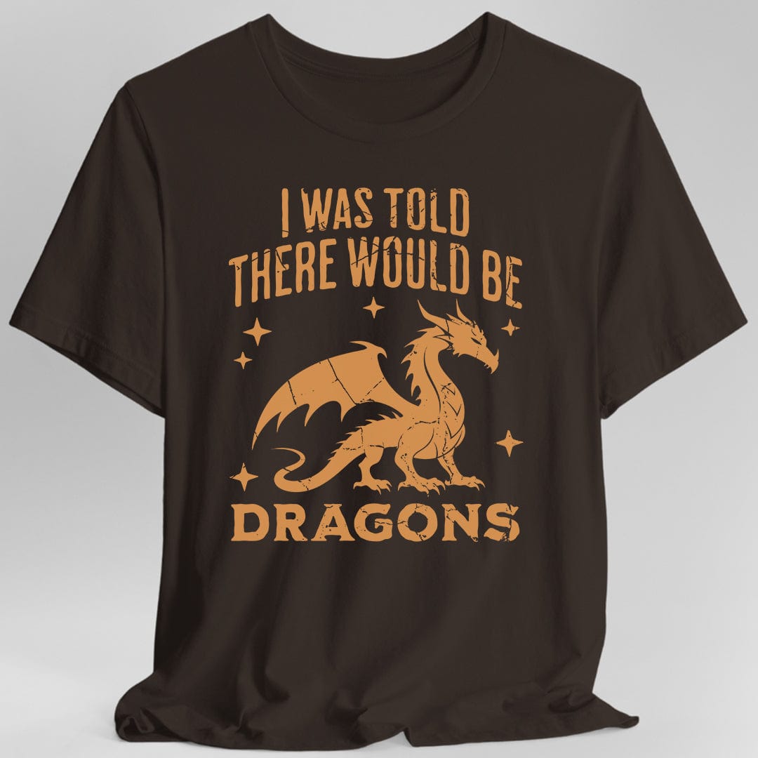 Printify T-Shirt Dark Chocolate / S I Was Told There Would Be Dragons T-shirt