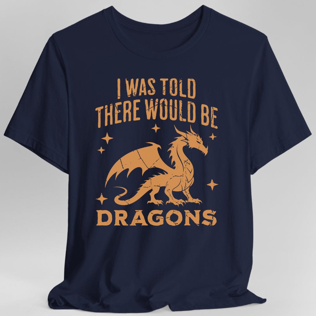 Printify T-Shirt Navy / S I Was Told There Would Be Dragons T-shirt
