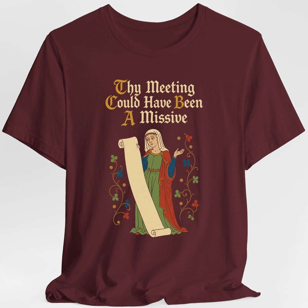 The same Thy Meeting Could Have Been A Missive design, on a maroon t-shirt.