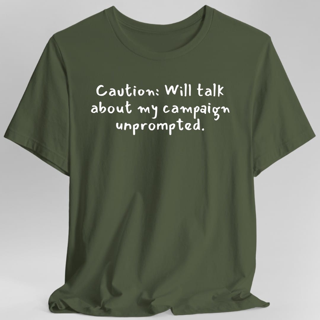 Printify T-Shirt Military Green / S Will Talk About My Campaign Unprompted T-Shirt