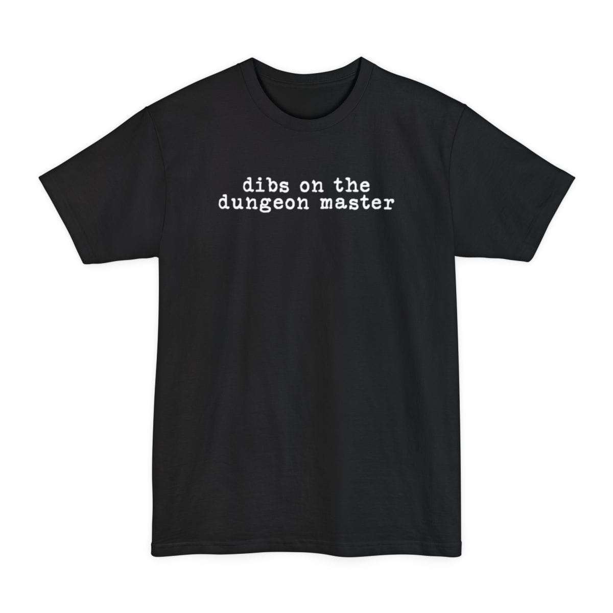 Black tall t-shirt. Reads "dibs on the dungeon master" on two lines in plain lowercase typewriter lettering, white on dark colors and black on light ones. Nothing else at all, no illustration, just the words centered on the chest.