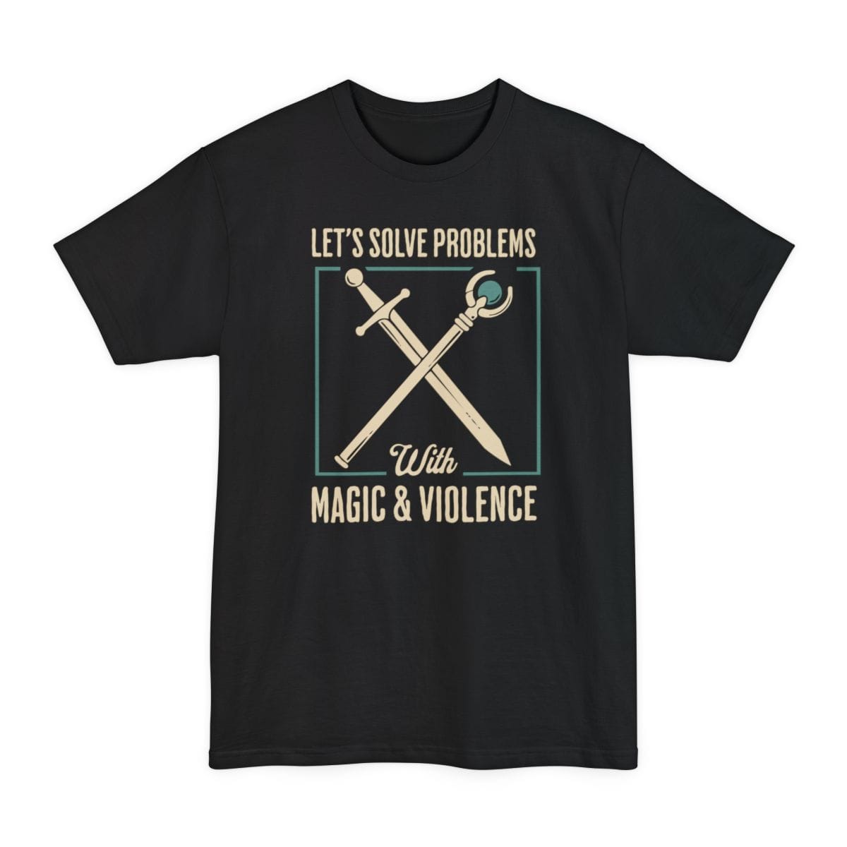 Black tall t-shirt. Reads "Let's solve problems" across the top and "With magic and violence" across the bottom in cream capitals. Between them a sword and a wizard's staff cross over each other inside a thin teal square frame. Clean flat design in cream and teal.