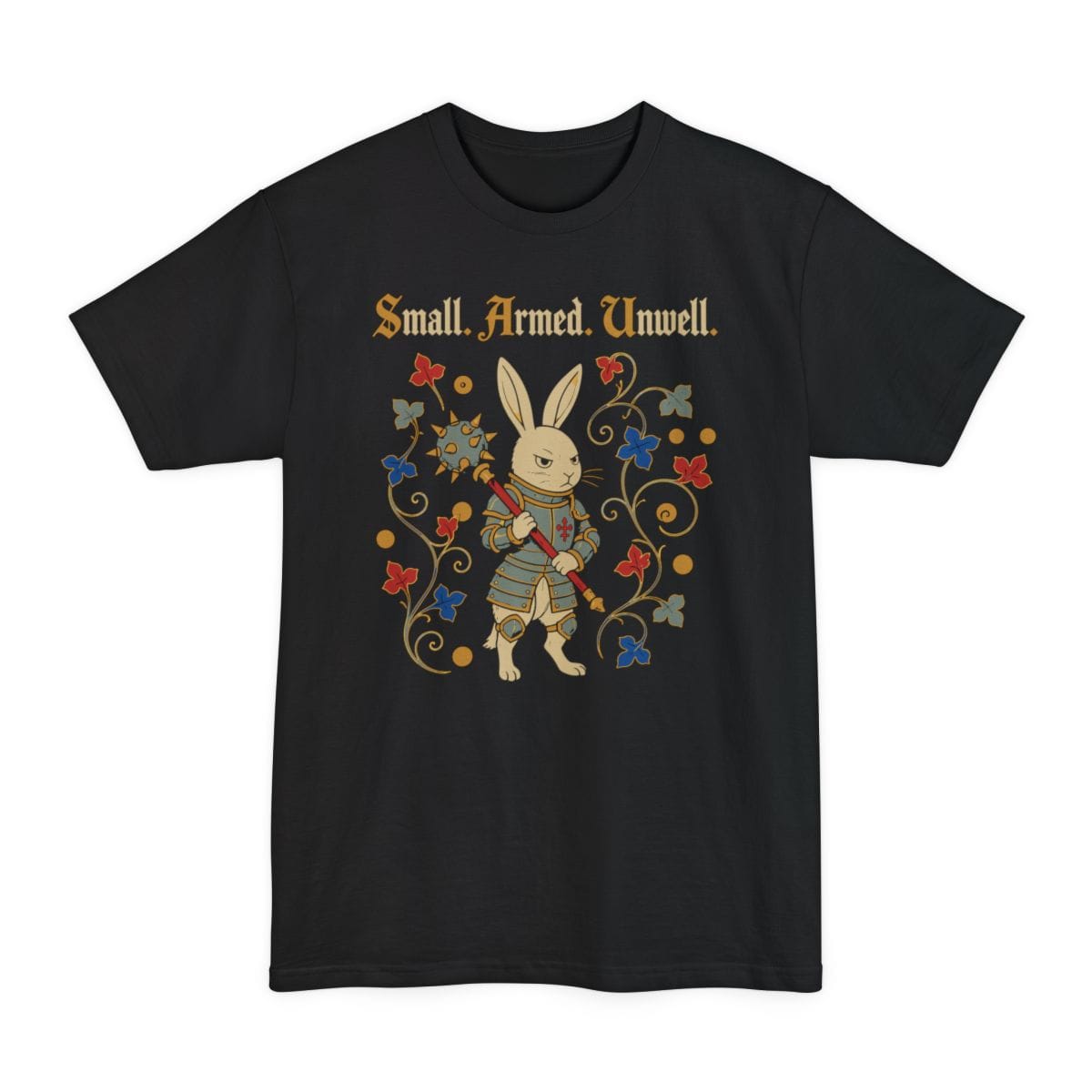 Black tall t-shirt. Reads "Small. Armed. Unwell." across the top in gold blackletter. Below, a rabbit stands upright in plate armor holding a long spear with a red cross on it, looking grimly ahead, framed by curling vines with red and blue flowers.