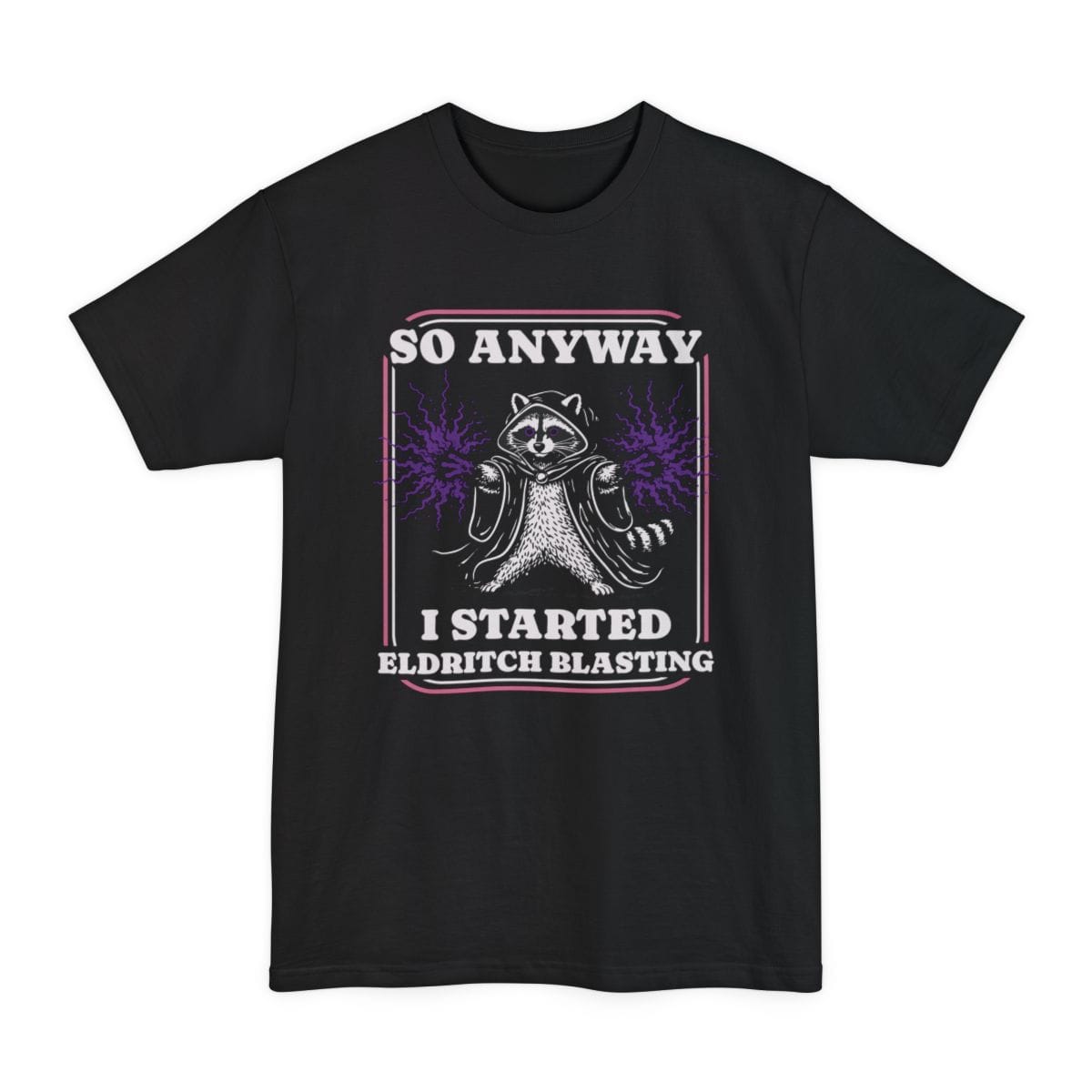 Black tall t-shirt. Reads "So anyway" across the top in cream capitals and "I started eldritch blasting" across the bottom. Between them a raccoon sits in a dark hooded cloak with both paws raised and purple magic crackling out. A thin pink and cream double frame runs around the whole design.