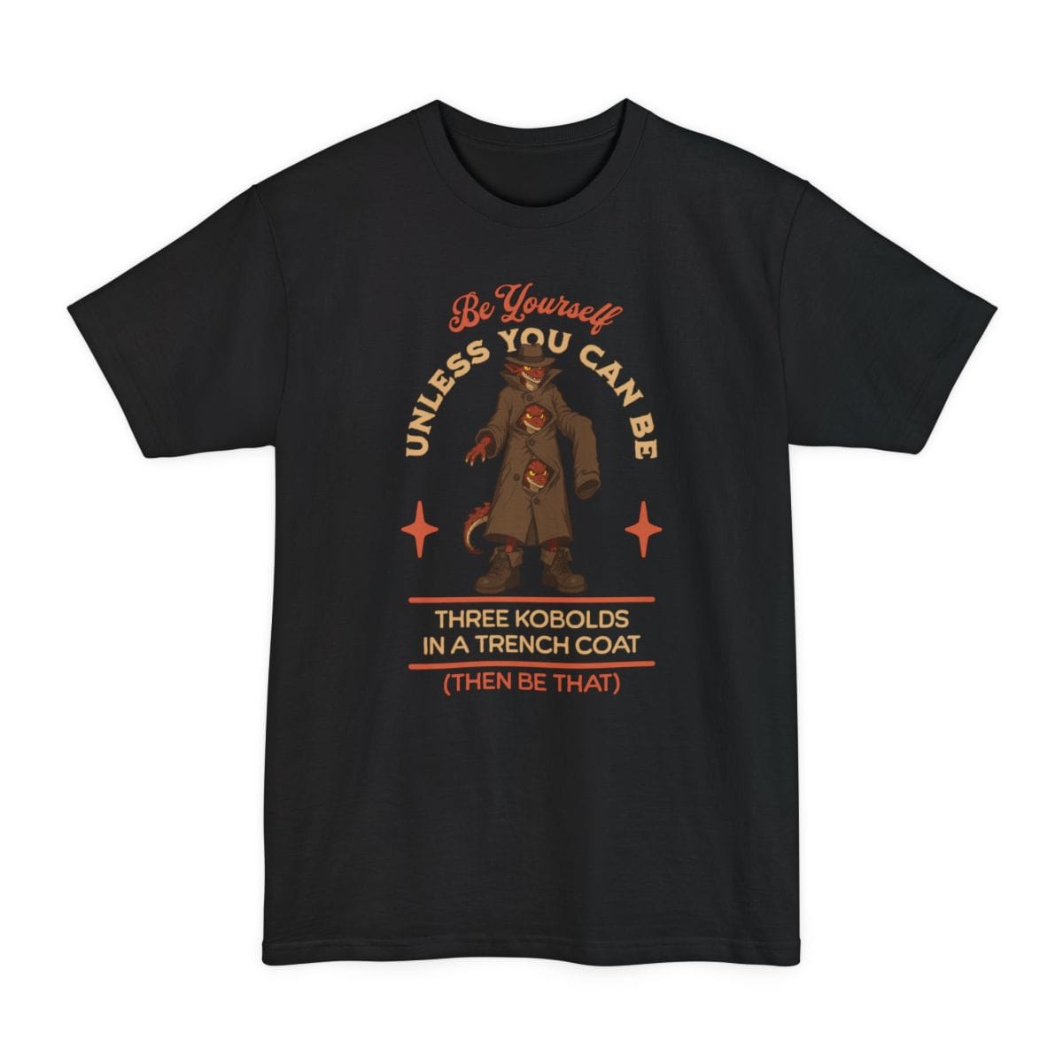Black tall t-shirt. The design reads "Be yourself" in script at the top, then "unless you can be" curving around the picture, then "Three kobolds in a trench coat" on two lines below, then "(then be that)" at the bottom. In the middle, three small red kobolds are stacked inside one long tan trench coat and a fedora, the top one grinning out from under the hat brim and the other two peering through gaps between the buttons, with a tail poking out of the hem. Bold cartoon art in tan, rust and dark red.
