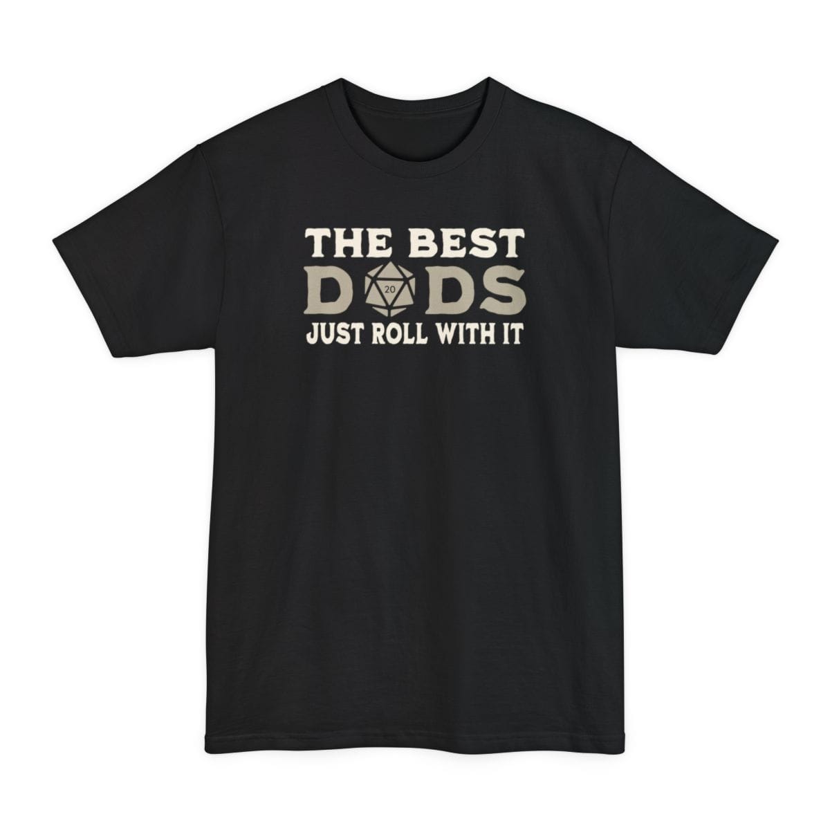 Black tall t-shirt. Reads "The best" across the top in cream capitals, then "Dads" in large letters where the middle letter is replaced by a twenty-sided die showing 20. Across the bottom, "Just roll with it". All type in cream and tan.