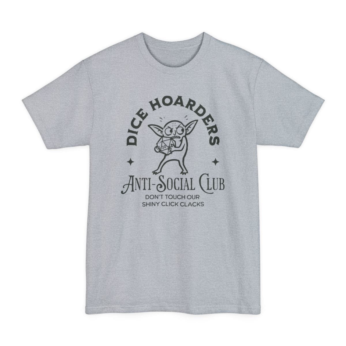 Light Steel tall t-shirt. Reads "Dice hoarders" curving across the top and "Anti-social club" across the bottom in dark capitals, with "Don't touch our shiny click clacks" beneath. In the middle a goblin clutches a twenty-sided die to its chest, eyes wide, with a small star either side.