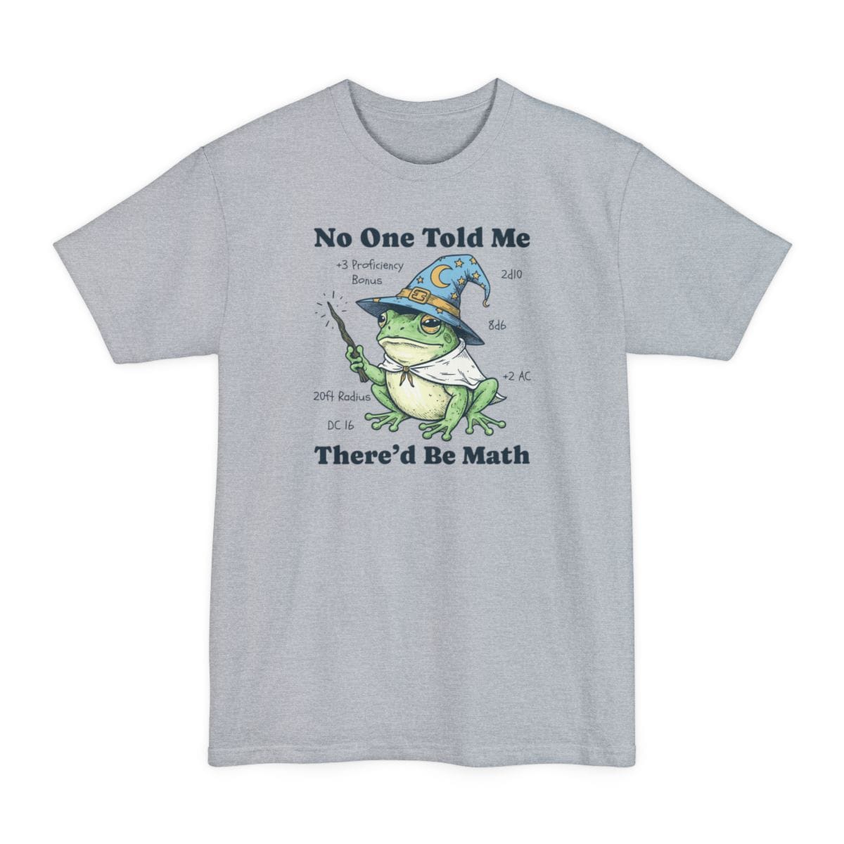 Light Steel tall t-shirt. Reads "No one told me" across the top and "There'd be math" across the bottom in navy capitals. Between them a green frog sits wearing a blue starry wizard hat and cape, holding a wand. Game notes float around it reading "+3 proficiency bonus", "2d10", "8d6", "+2 AC", "20ft radius" and "DC 16".