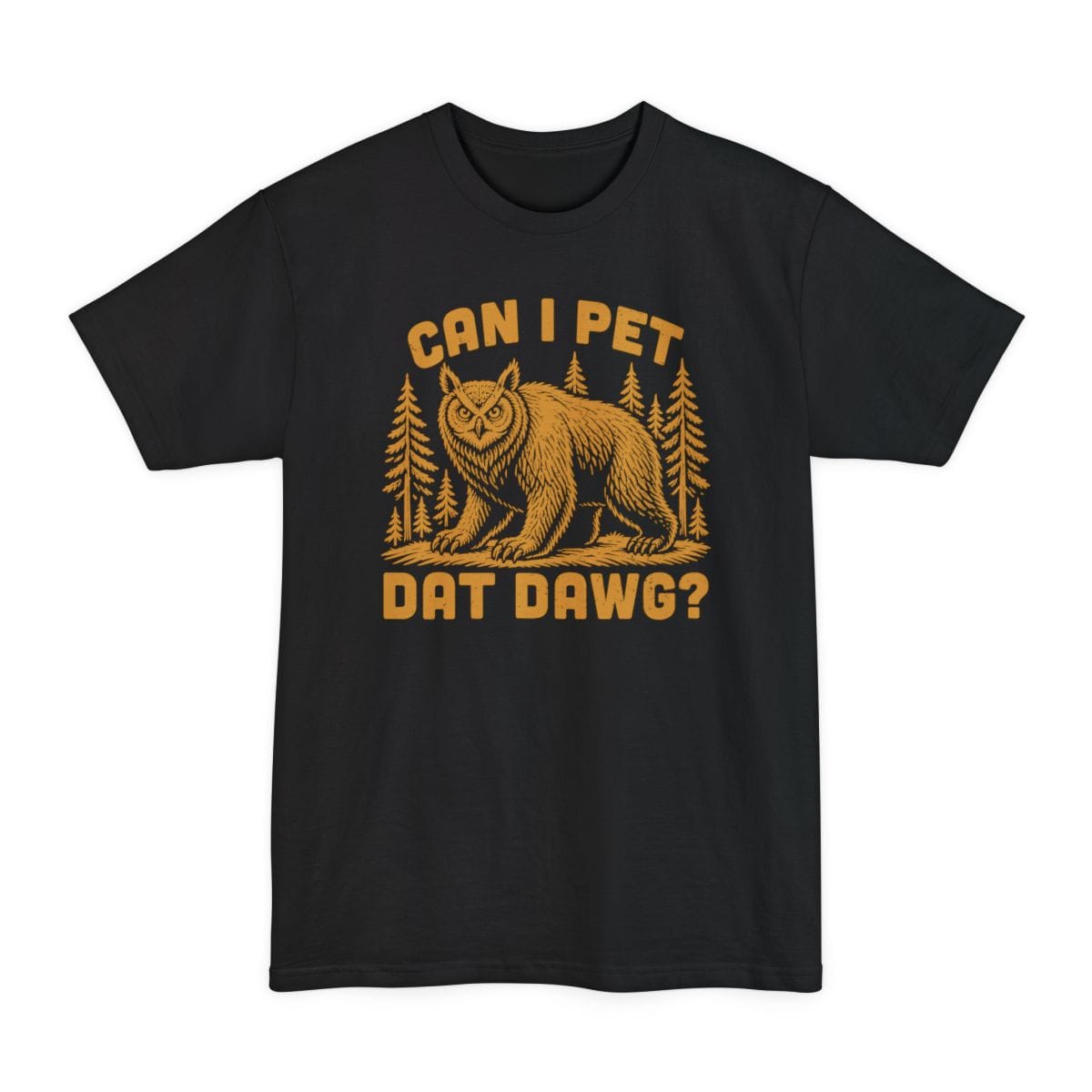 Black tall t-shirt. The design reads "Can I pet dat dawg?" in chunky arched capitals, split above and below the picture. Between them a shaggy owlbear, part great horned owl and part bear, stands on all fours on a patch of ground with tall pine trees behind it. Retro woodcut style, printed in a single warm gold ink.