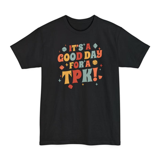 Black tall t-shirt. Reads "It's a good day for a TPK" across five lines in fat seventies bubble lettering, each word in a different color, red, cream, orange and gold. Small polyhedral dice and sparkles in teal, red and gold float in the gaps between the words.