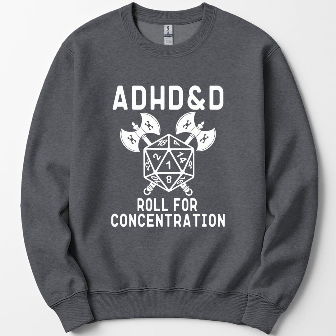 Dark Heather sweatshirt. Reads "ADHD and D" in tall white capitals across the top, styled like the Dungeons and Dragons logo. Below sits a large white twenty-sided die with its numbers showing, two crossed axes behind it. Across the bottom in white capitals, "Roll for concentration." All white on a plain background.