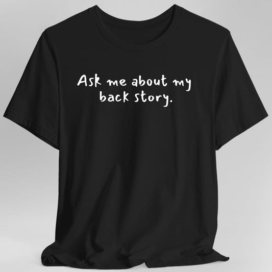 Printify T-Shirt Black / S Ask Me About My Back Story T-Shirt
