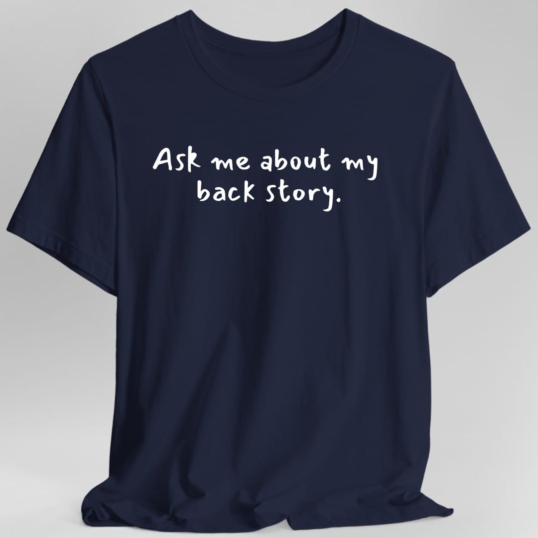 Printify T-Shirt Navy / S Ask Me About My Back Story T-Shirt