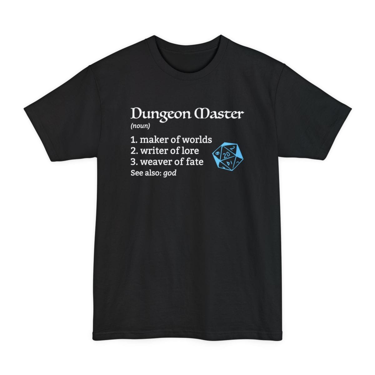 Black tall t-shirt. Set out like a dictionary entry. "Dungeon Master" heads it in a white medieval serif with "(noun)" beneath, then a numbered list reading "1. maker of worlds, 2. writer of lore, 3. weaver of fate", and a last line reading "See also: god". A sky-blue outlined twenty-sided die showing 20 floats to the right of the list. Mostly type, white with one blue accent.