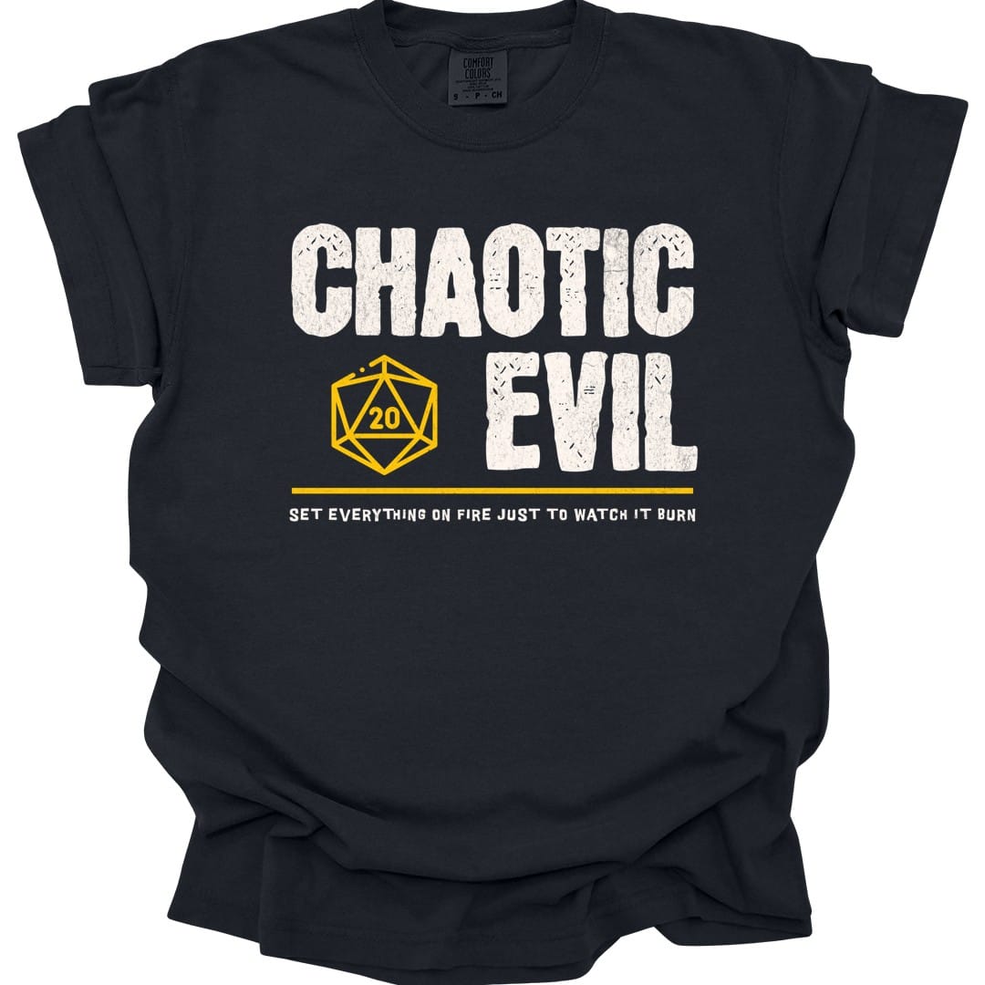 Black t-shirt. Reads "Chaotic" then "Evil" in tall rough cream capitals stacked over two lines. A gold outlined twenty-sided die showing 20 is tucked to the left of the word "Evil". A gold rule runs underneath, and below that a smaller cream line reads "Set everything on fire just to watch it burn." All type, no illustration.