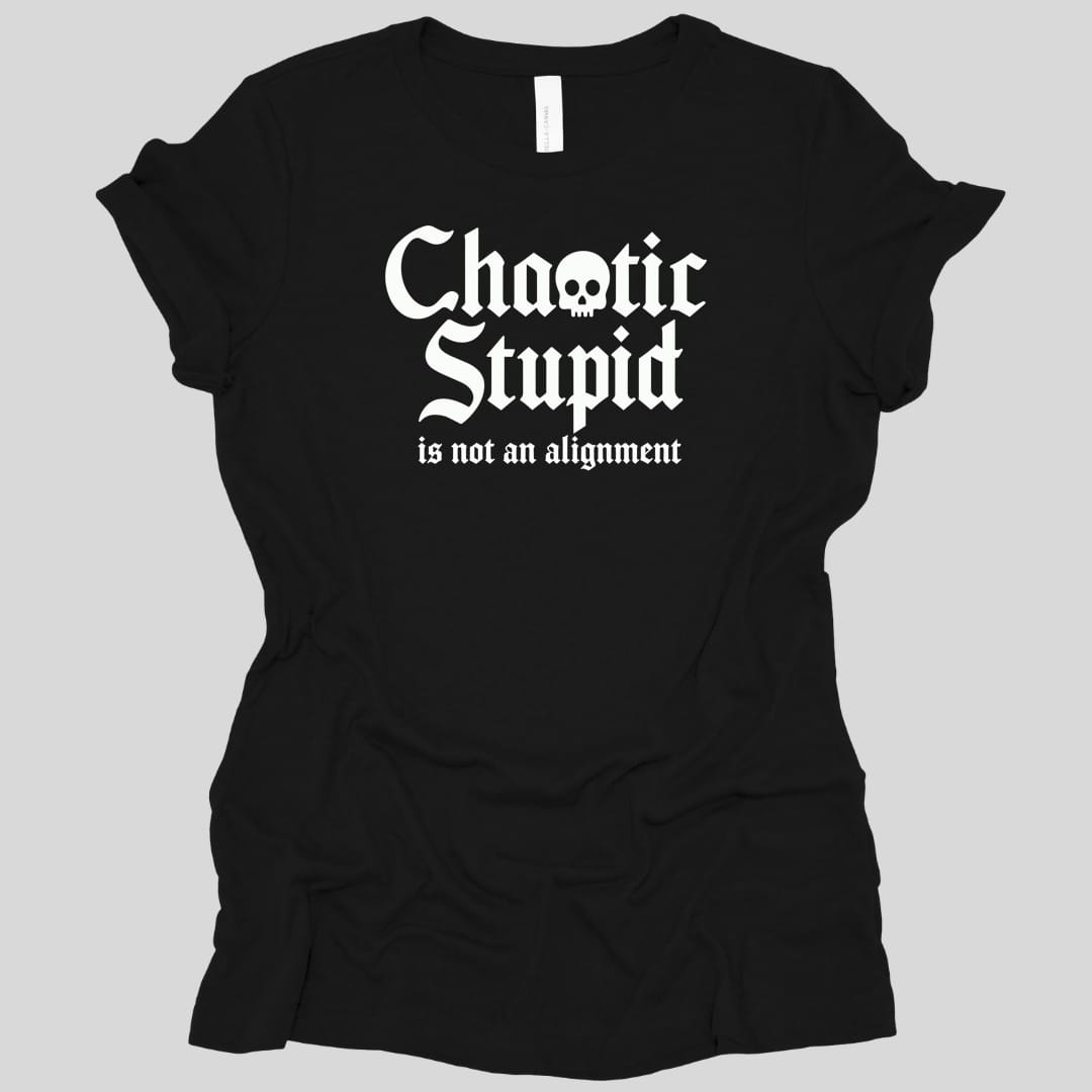 Black women's t-shirt. Reads "Chaotic Stupid" in large white blackletter script, with a small white skull sitting inside the letter O of Chaotic. Underneath in a smaller italic serif, "is not an alignment." All type, no illustration, in white.