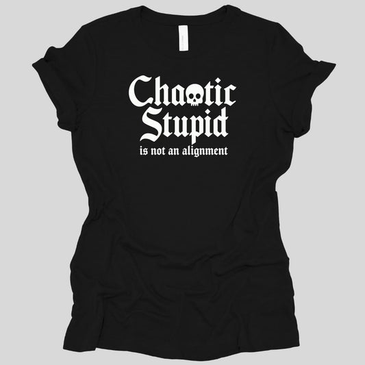 Black women's t-shirt. Reads "Chaotic Stupid" in large white blackletter script, with a small white skull sitting inside the letter O of Chaotic. Underneath in a smaller italic serif, "is not an alignment." All type, no illustration, in white.