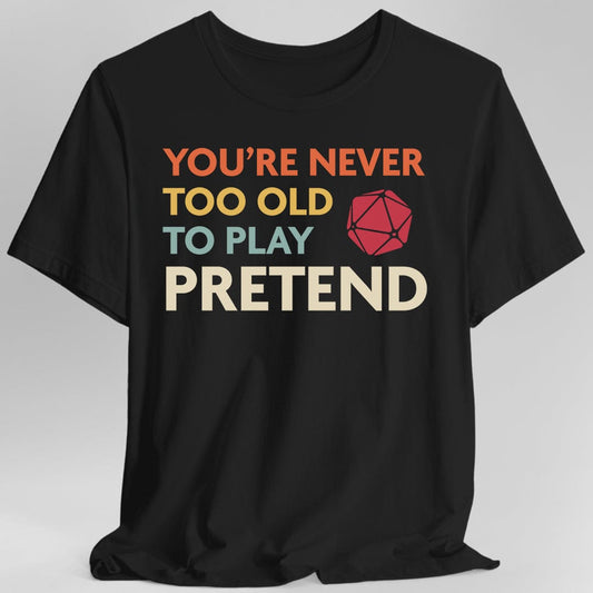 Printify T-Shirt Black / S D&D Shirt - You're Never Too Old to Play Pretend