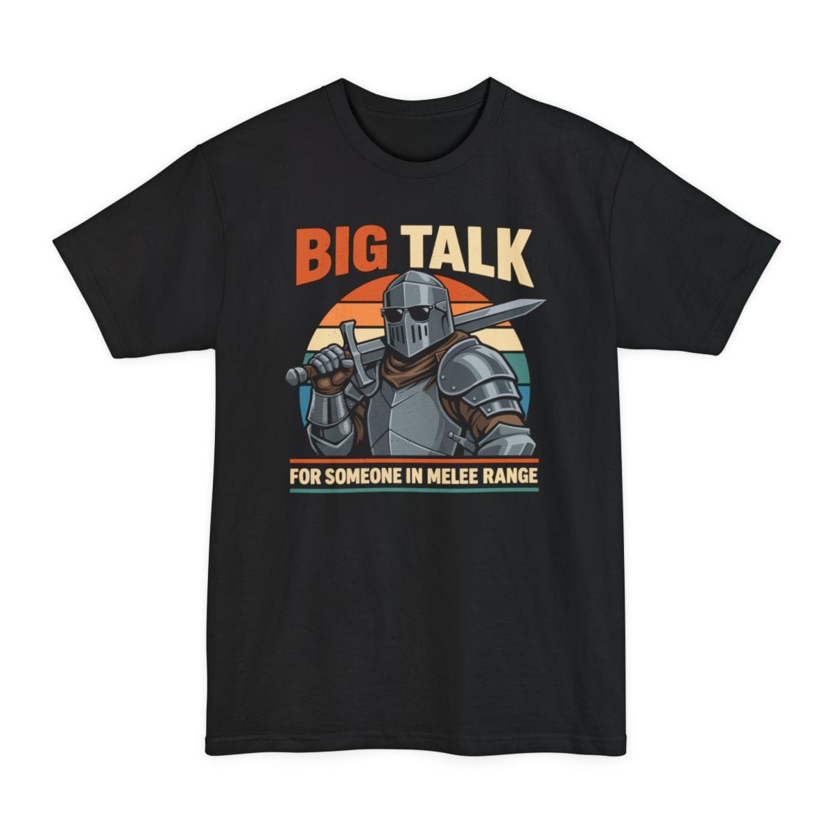 Black tall t-shirt. Reads "Big Talk" in tall capitals across the top, Big in burnt orange and Talk in cream. Beneath it a knight in a full steel helm wearing black sunglasses rests a broadsword on his shoulder, against a retro sunset of orange, cream and teal stripes. A cream line at the bottom between two thin rules reads "For someone in melee range." Seventies retro style in orange, cream, teal and gray.
