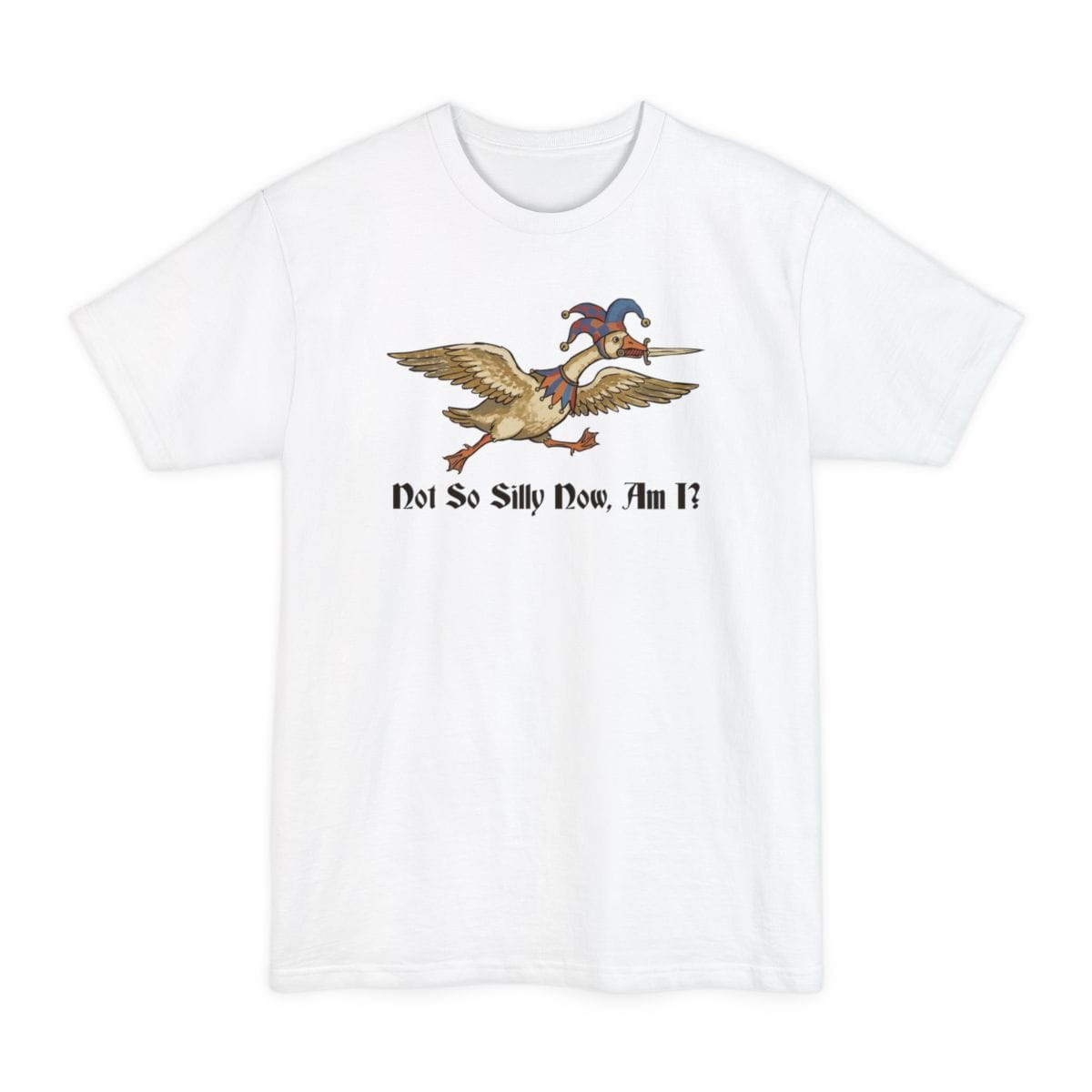 The same Not So Silly Now Am I goose design, on a white tall t-shirt.