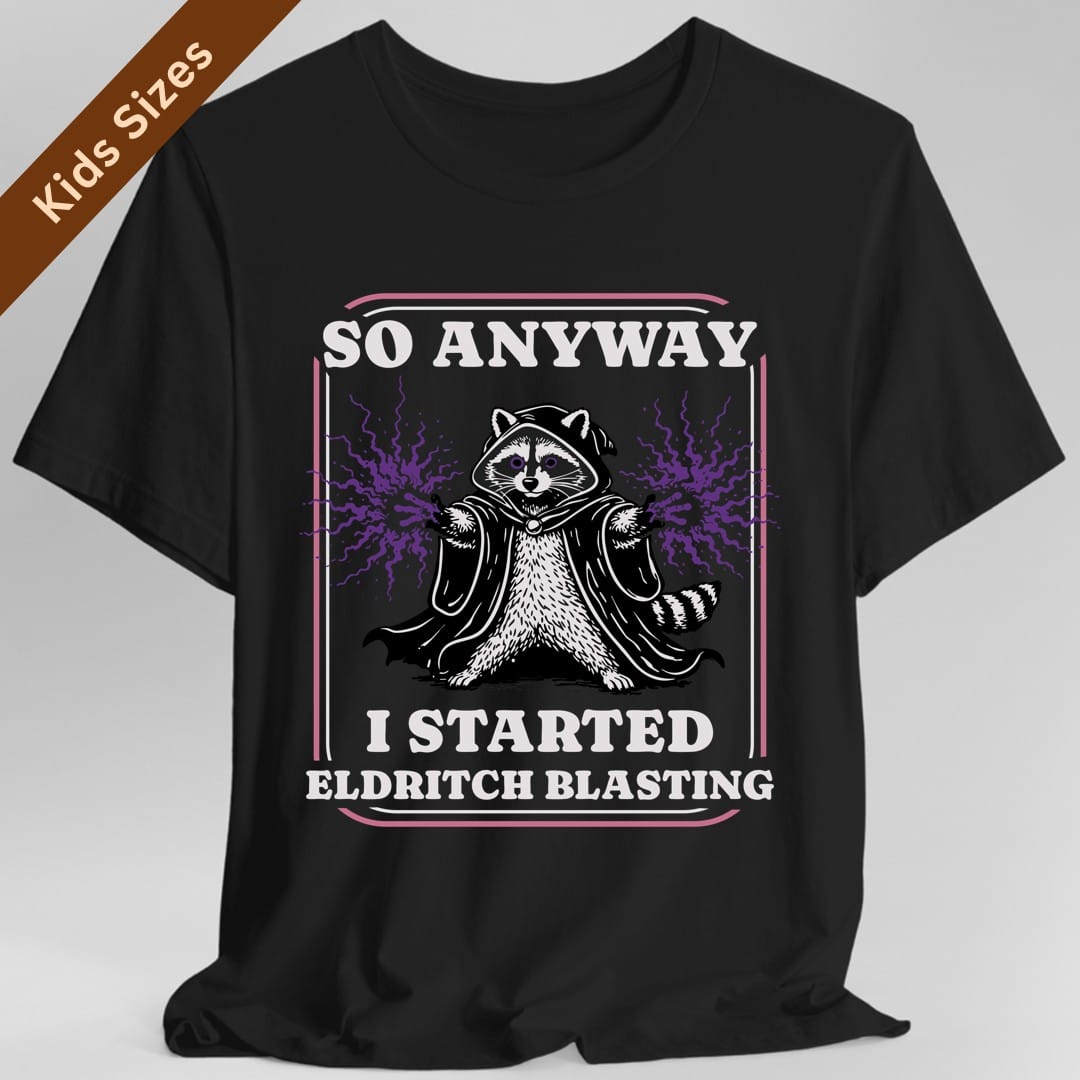 Black kids t-shirt. Reads "So anyway" across the top in cream capitals and "I started eldritch blasting" across the bottom. Between them a raccoon sits in a dark hooded cloak with both paws raised and purple magic crackling out. A thin pink and cream double frame runs around the whole design.