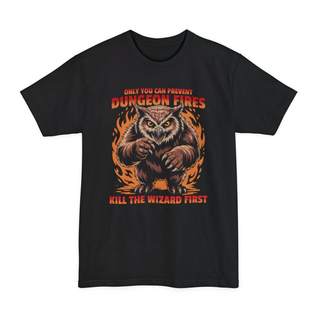 Black tall t-shirt. Reads "Only you can prevent" in small red capitals above "Dungeon fires" in large orange capitals. Below, an owlbear stands upright with claws raised, glaring straight ahead, framed by orange flames. Across the bottom in red capitals, "Kill the wizard first."