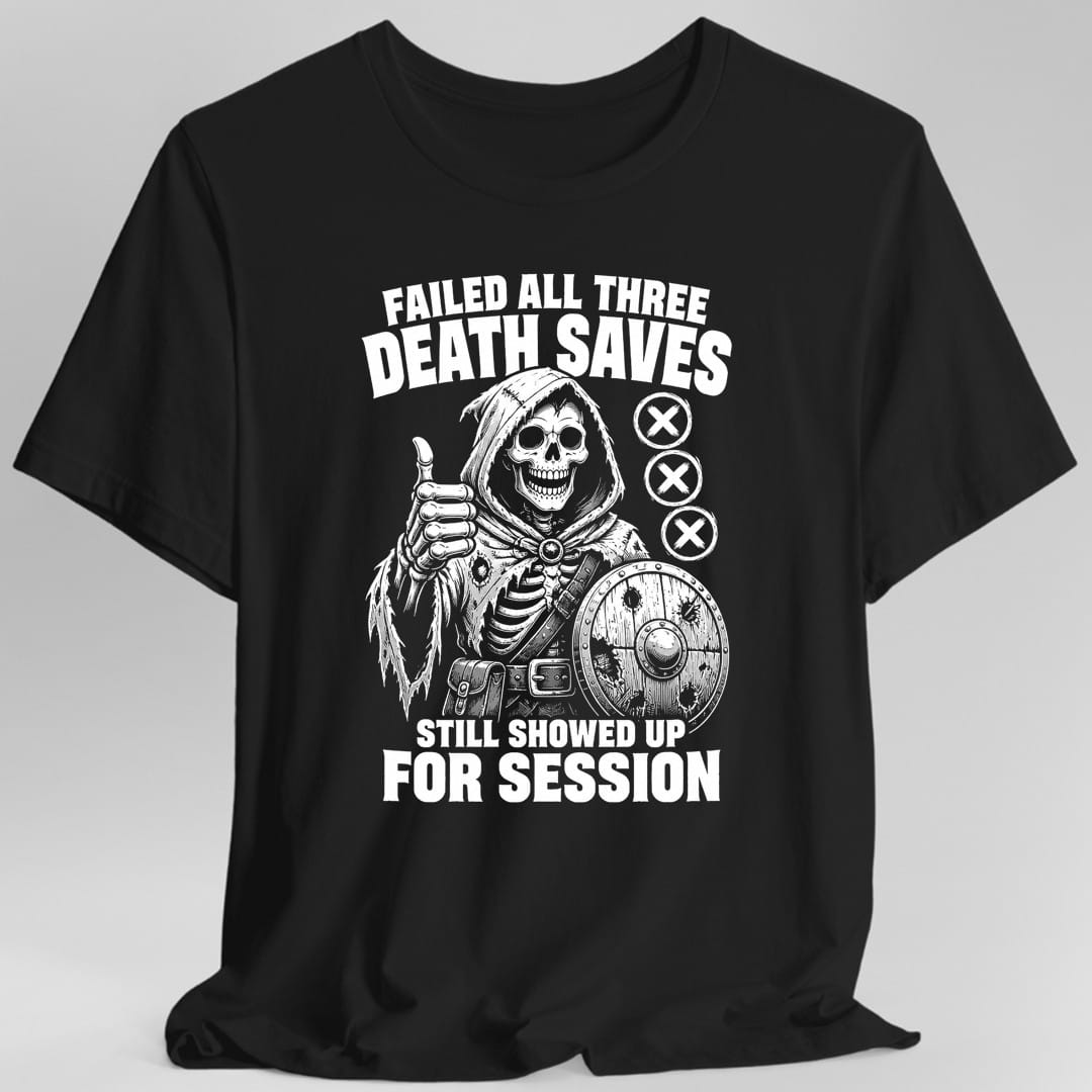 Black t-shirt. Reads "Failed All Three Death Saves" across the top and "Still Showed Up For Session" across the bottom, in bold condensed capitals. Between them a hooded skeleton in a tattered cloak grins and gives a thumbs up, one hand resting on a round wooden shield with arrows stuck in it. Three circles with crosses through them, the three failed death saves, stack down the right side. All in white line art.