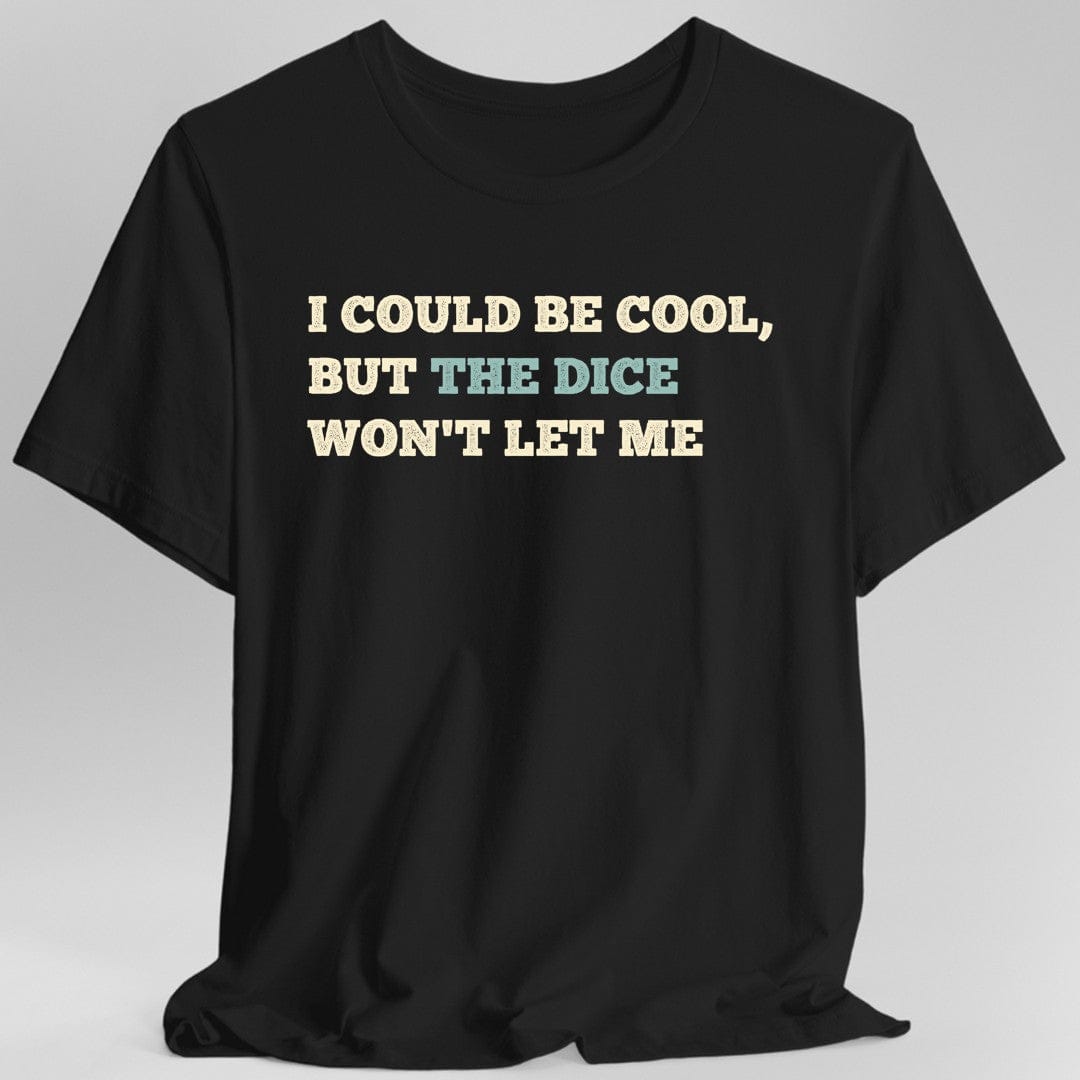 Printify T-Shirt Black / S I Could Be Cool but the Dice Won't Let Me Shirt