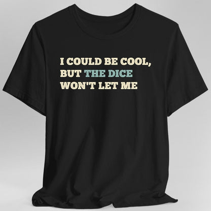 Printify T-Shirt Black / S I Could Be Cool but the Dice Won't Let Me Shirt
