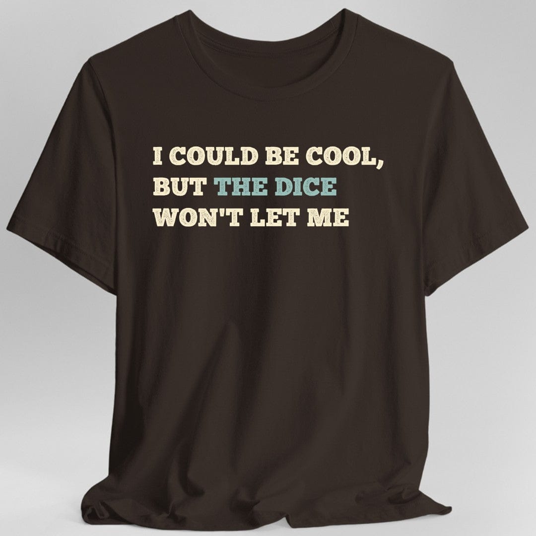 Printify T-Shirt Dark Chocolate / S I Could Be Cool but the Dice Won't Let Me Shirt
