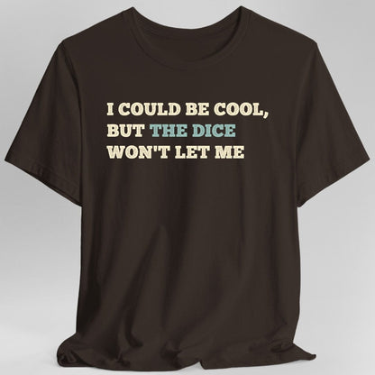 Printify T-Shirt Dark Chocolate / S I Could Be Cool but the Dice Won't Let Me Shirt