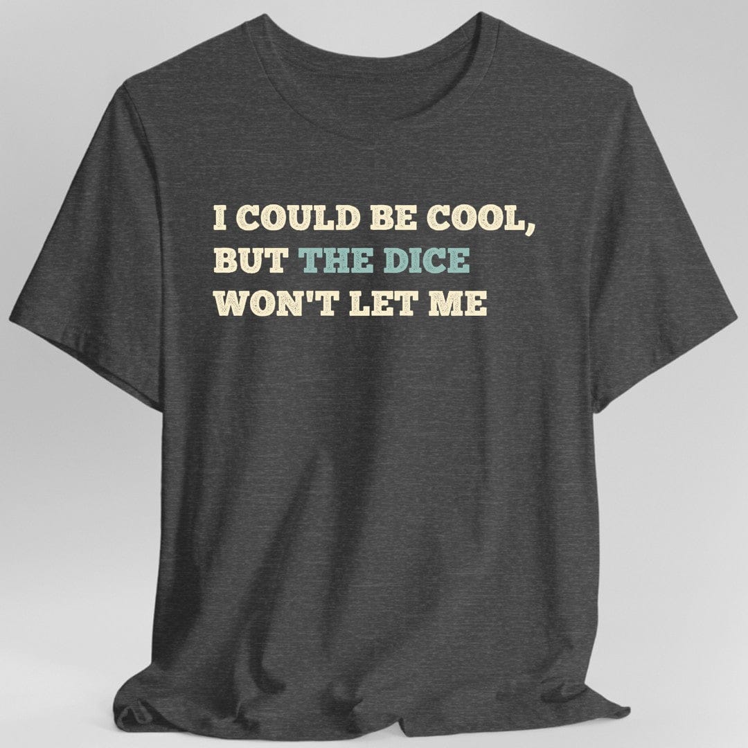Printify T-Shirt Dark Heather / S I Could Be Cool but the Dice Won't Let Me Shirt