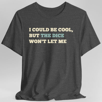 Printify T-Shirt Dark Heather / S I Could Be Cool but the Dice Won't Let Me Shirt