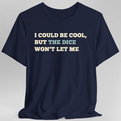 Printify T-Shirt Navy / S I Could Be Cool but the Dice Won't Let Me Shirt