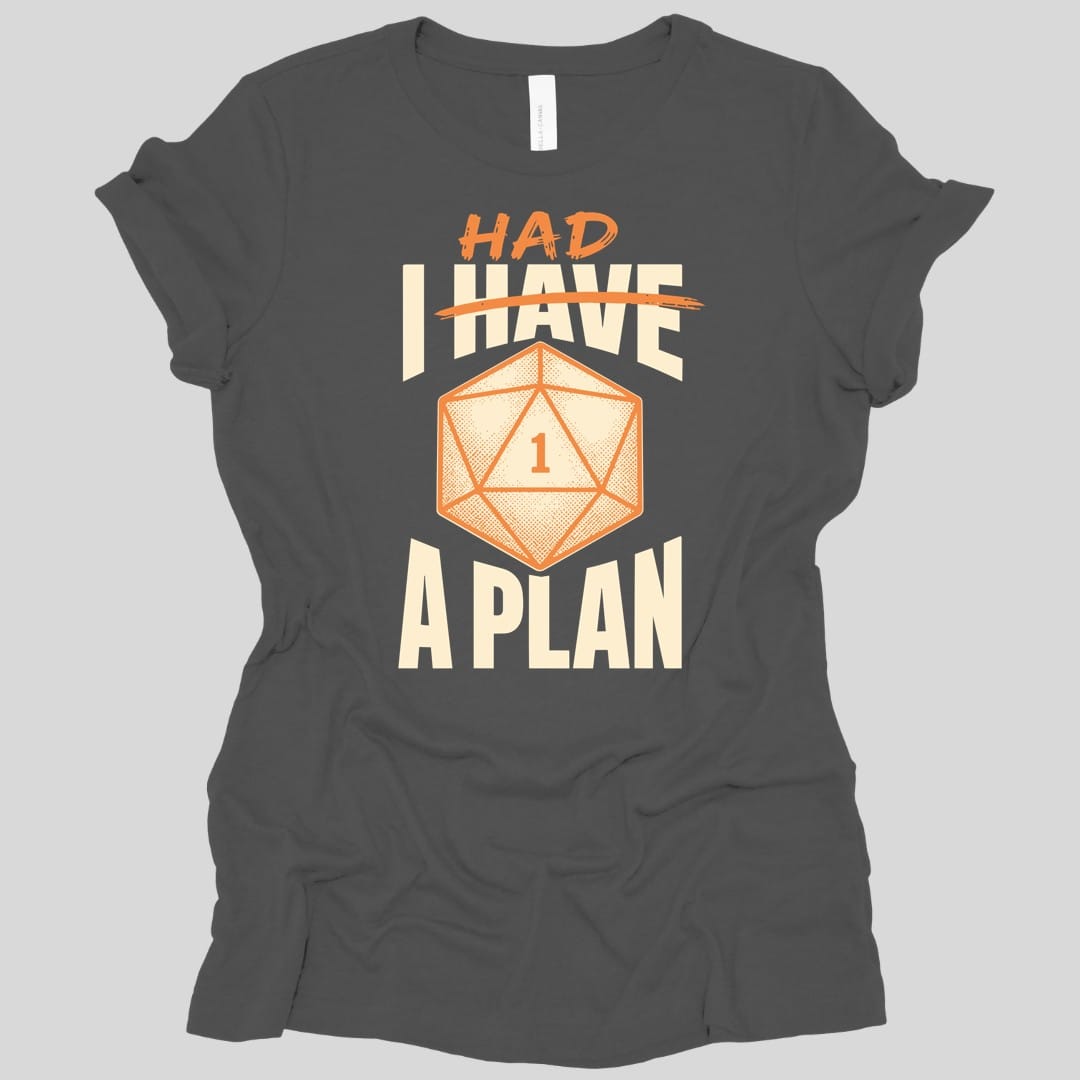 The same I Had A Plan design, on an asphalt women's t-shirt.