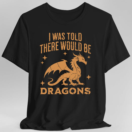 Printify T-Shirt Black / S I Was Told There Would Be Dragons T-shirt