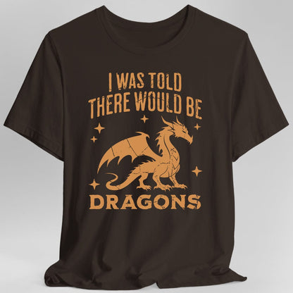 Printify T-Shirt Dark Chocolate / S I Was Told There Would Be Dragons T-shirt