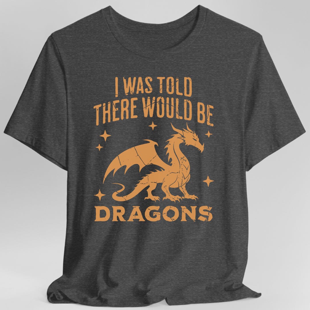 Printify T-Shirt Dark Heather / S I Was Told There Would Be Dragons T-shirt