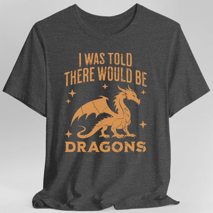 Printify T-Shirt Dark Heather / S I Was Told There Would Be Dragons T-shirt