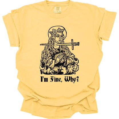 The same I'm Fine Why medieval design, on a butter t-shirt.