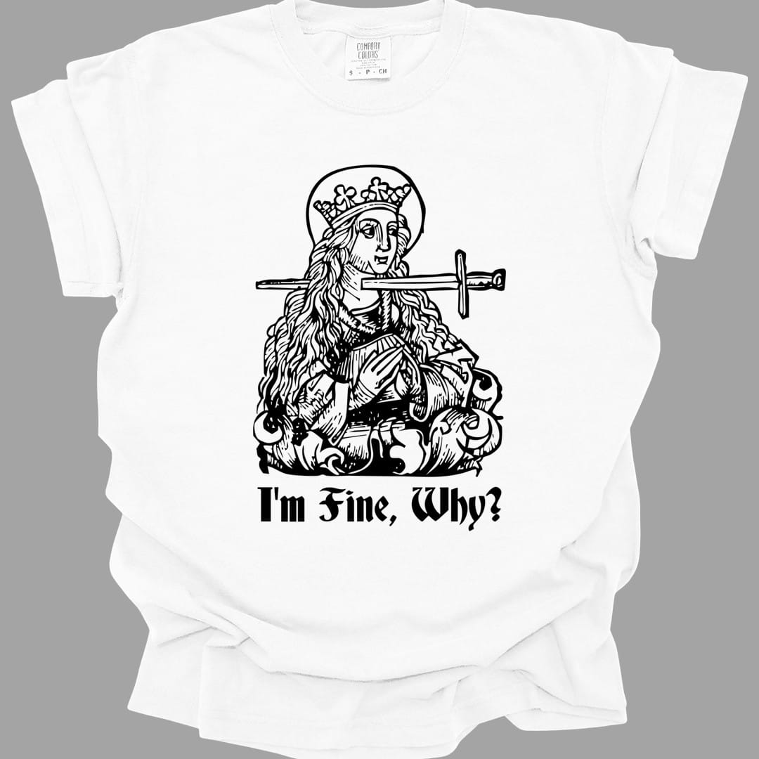 The same I'm Fine Why medieval design, on a white t-shirt.