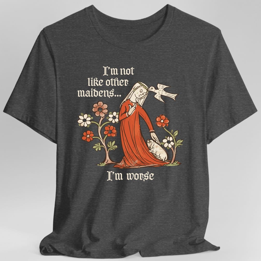The same I'm Not Like Other Maidens design, on a dark heather t-shirt.