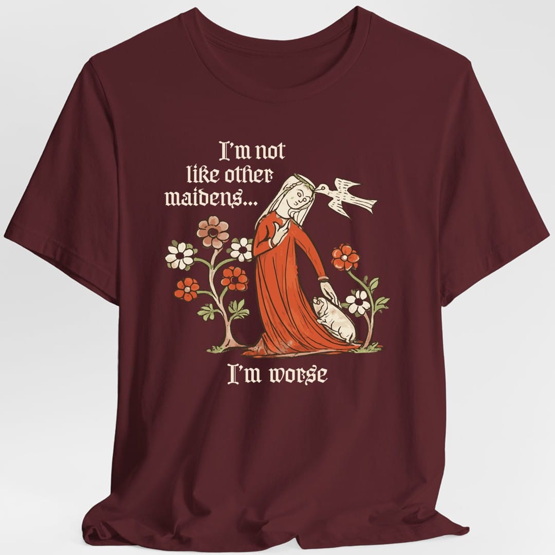 The same I'm Not Like Other Maidens design, on a maroon t-shirt.