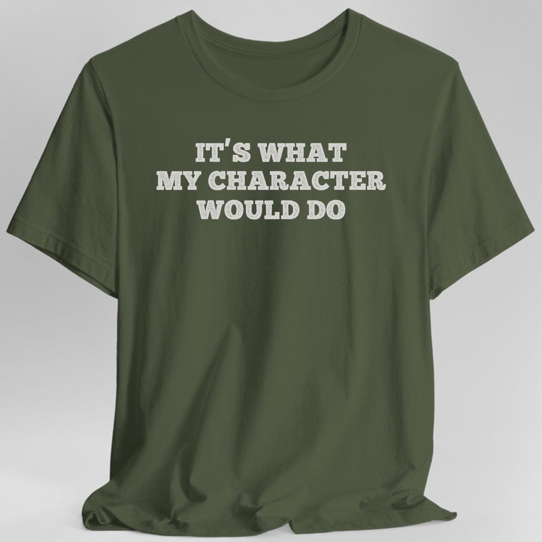 Printify T-Shirt Military Green / S It's What My Character Would Do Shirt