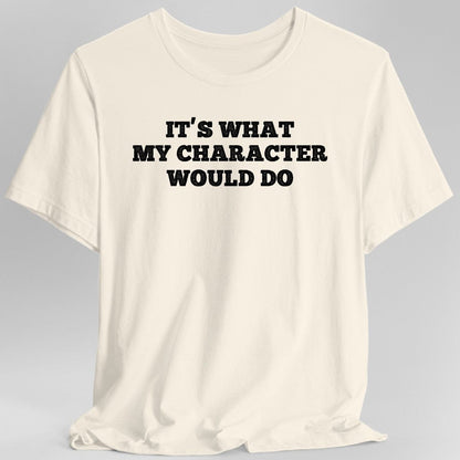 Printify T-Shirt Natural / S It's What My Character Would Do Shirt