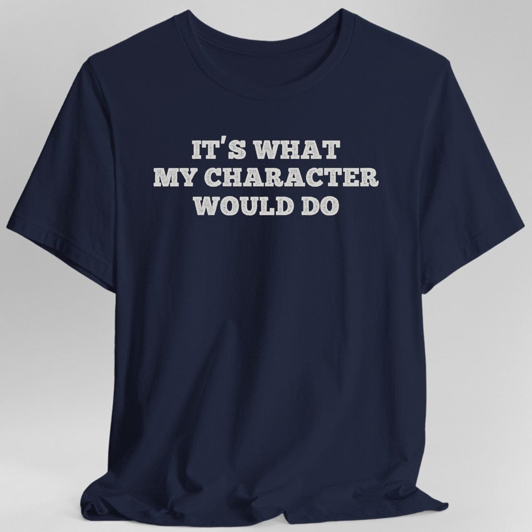 Printify T-Shirt Navy / S It's What My Character Would Do Shirt