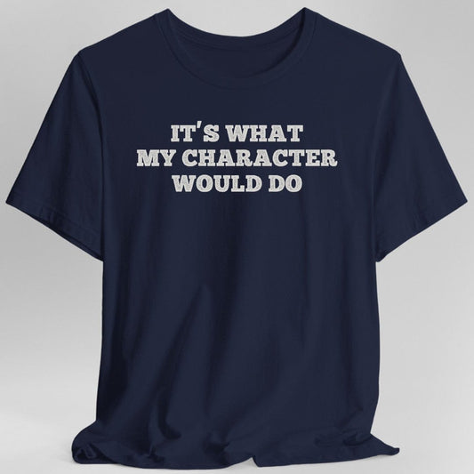 Printify T-Shirt Navy / S It's What My Character Would Do Shirt