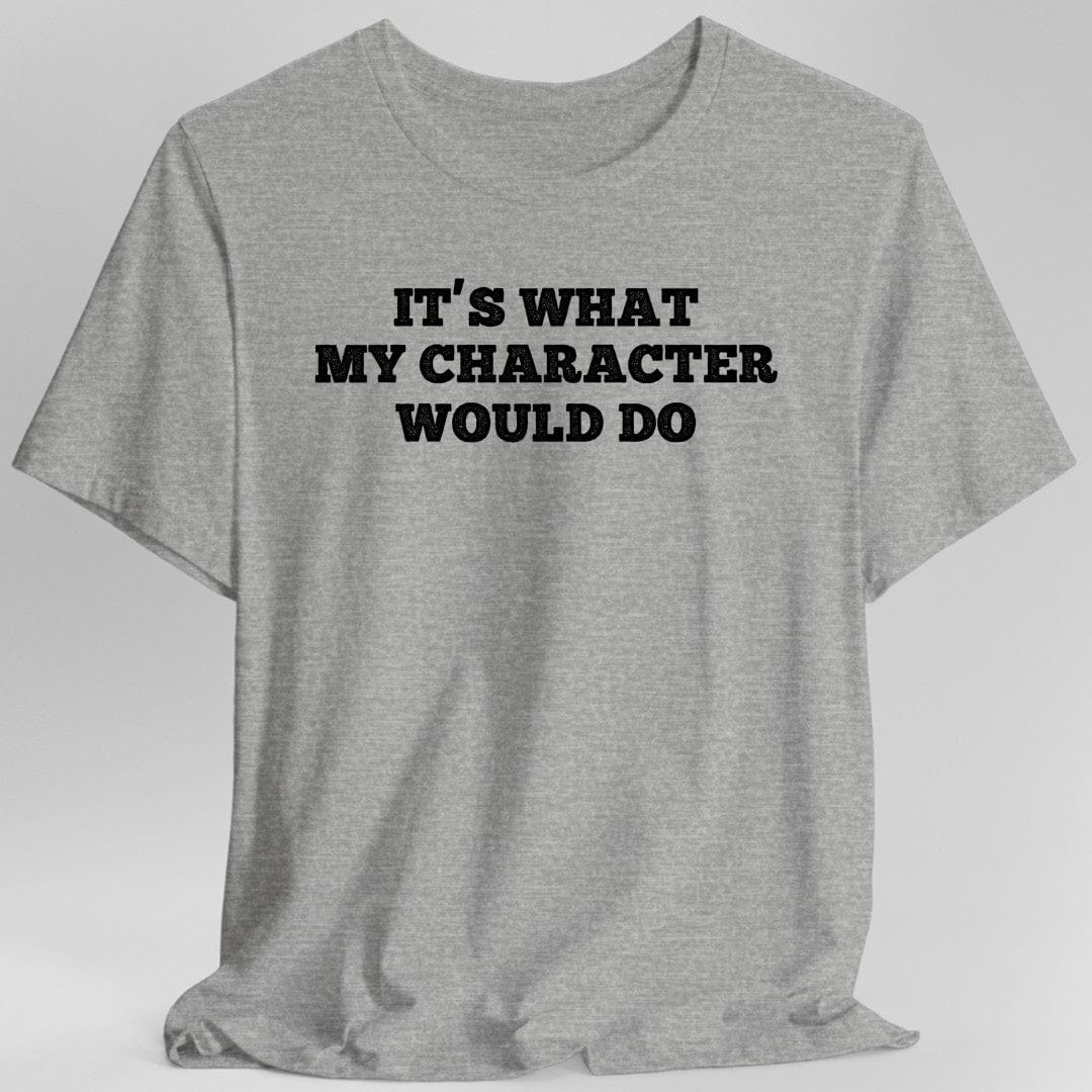 Printify T-Shirt Sport Grey / S It's What My Character Would Do Shirt